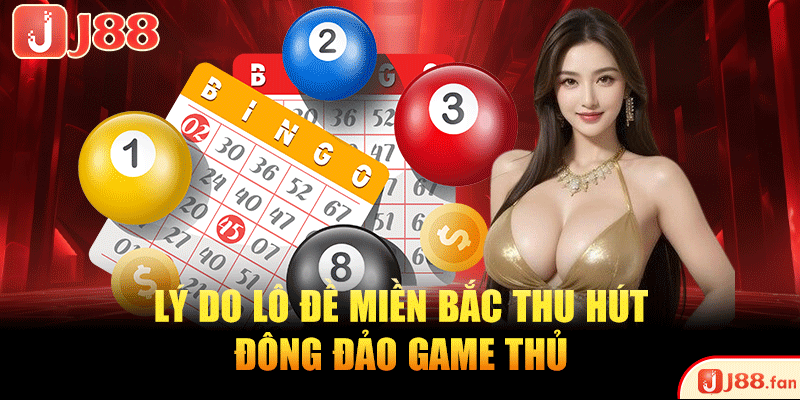 Lô Đề Miền Bắc – Chơi Thông Minh, Thắng Lớn Mỗi Ngày 3 Lý do lô đề miền Bắc thu hút đông đảo game thủ